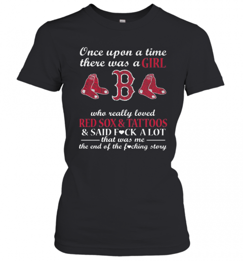 Once Upon A Time There Was A Girl Who Really Loved Red Sox And Tattoos T-Shirt Classic Women's T-shirt
