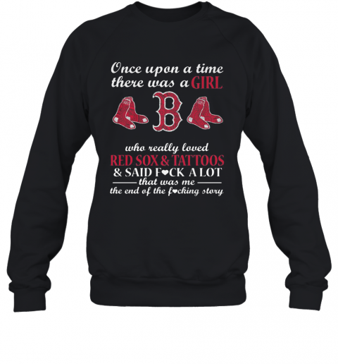 Once Upon A Time There Was A Girl Who Really Loved Red Sox And Tattoos T-Shirt Unisex Sweatshirt