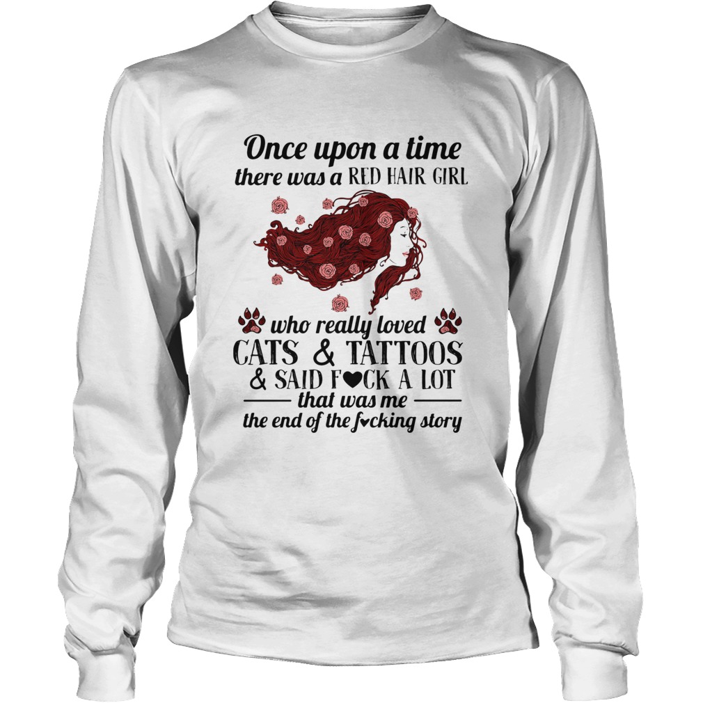 Once Upon A Time There Was A Red Hair Girl Who Really Loved Cats And Tattoos And Said Fuck A Lot Ro Long Sleeve