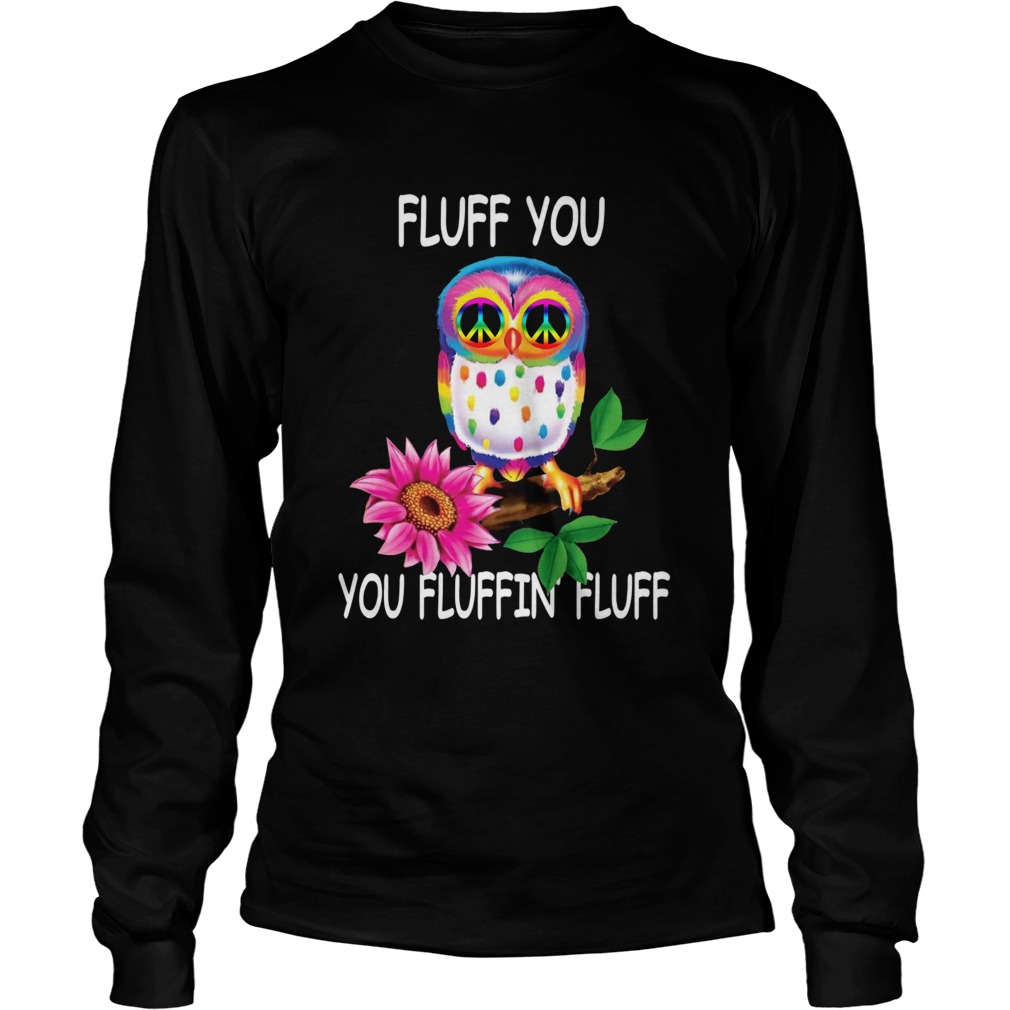 Owl Fluff You You Fluffin Fluff Long Sleeve