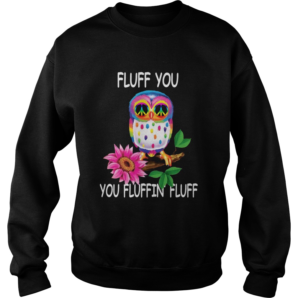 Owl Fluff You You Fluffin Fluff Sweatshirt