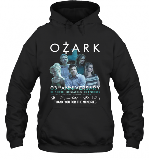 Ozark O3rd Anniversary 2017 2020 02 Seasons 20 Episodes Signatures Thank You For The Memories T-Shirt Unisex Hoodie
