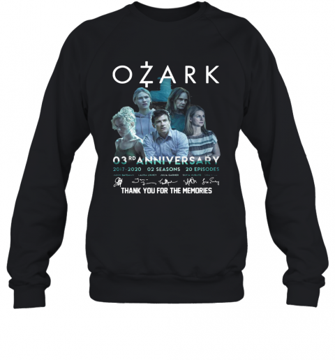 Ozark O3rd Anniversary 2017 2020 02 Seasons 20 Episodes Signatures Thank You For The Memories T-Shirt Unisex Sweatshirt
