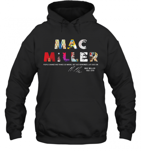 People Change And Things So Wrong But Just Remember Life Goes On Mac Miller Signatures T-Shirt Unisex Hoodie