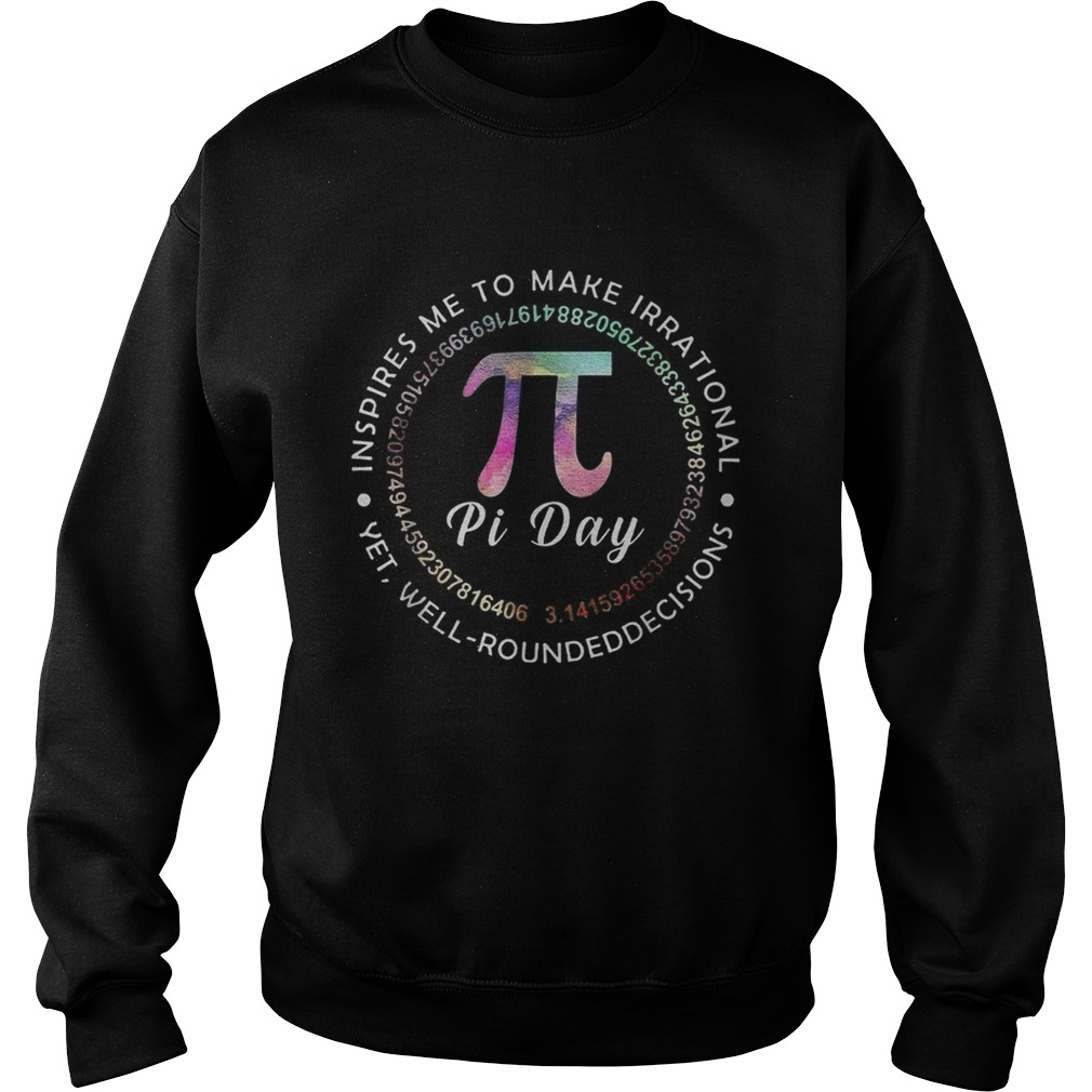 Pi Day Inspires Me To Make Irrational Decisions 314 Math Sweatshirt