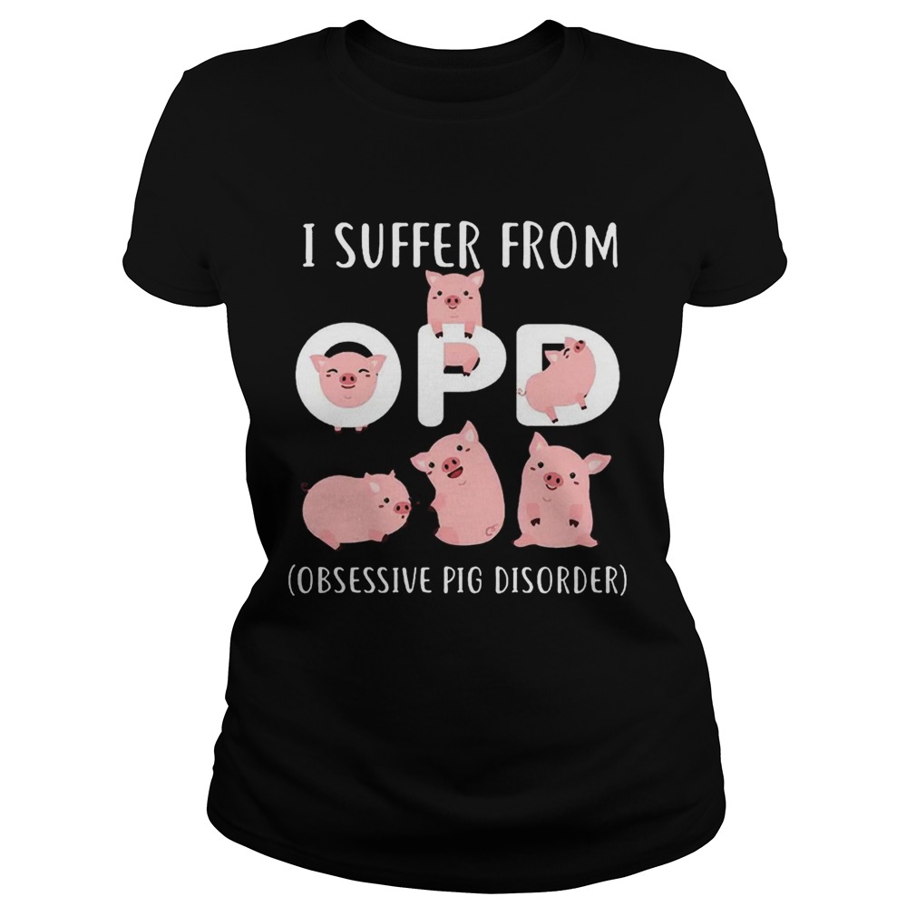 Pig I Suffer From OPD Obsessive Pig Disorder Classic Ladies