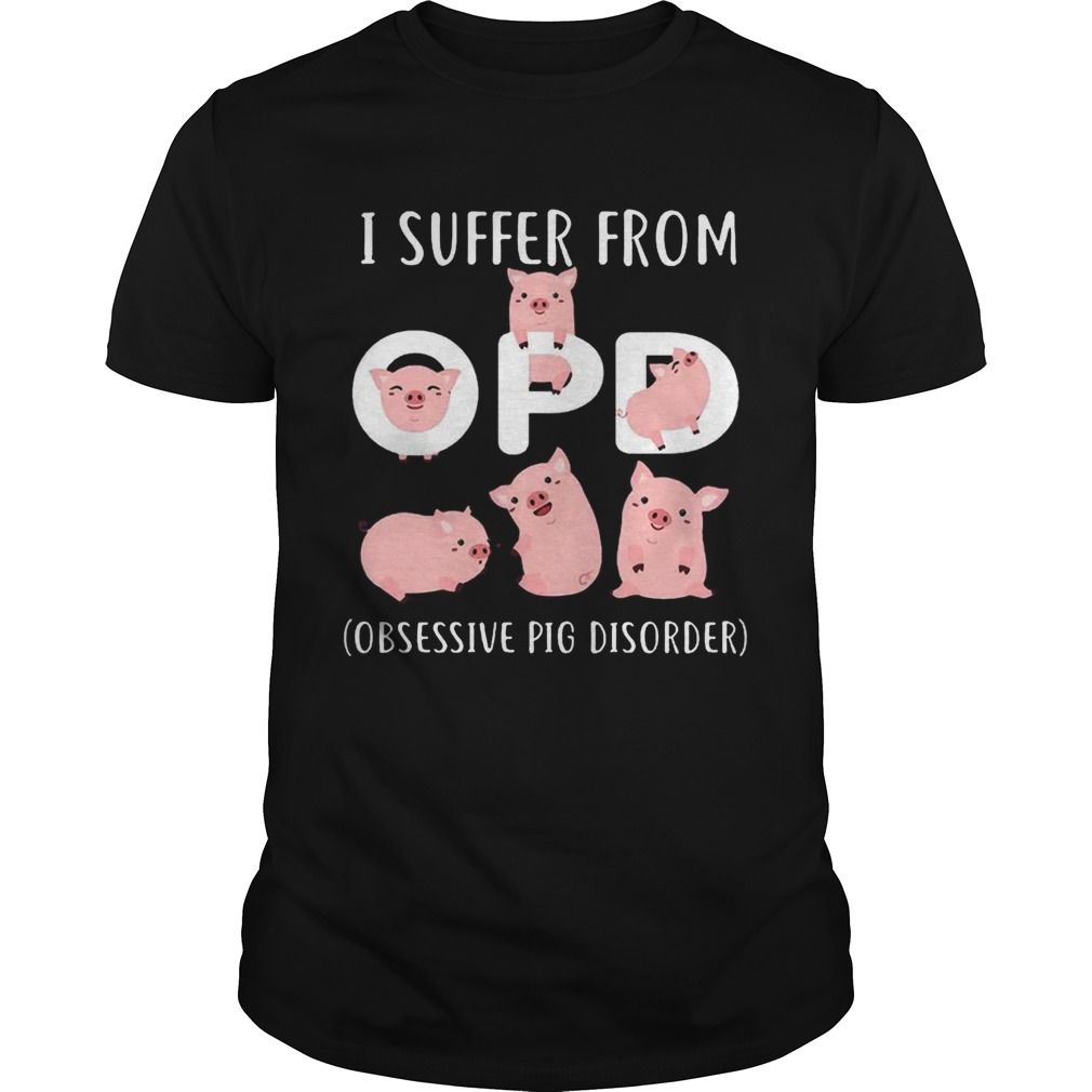 Pig I Suffer From OPD Obsessive Pig Disorder shirt