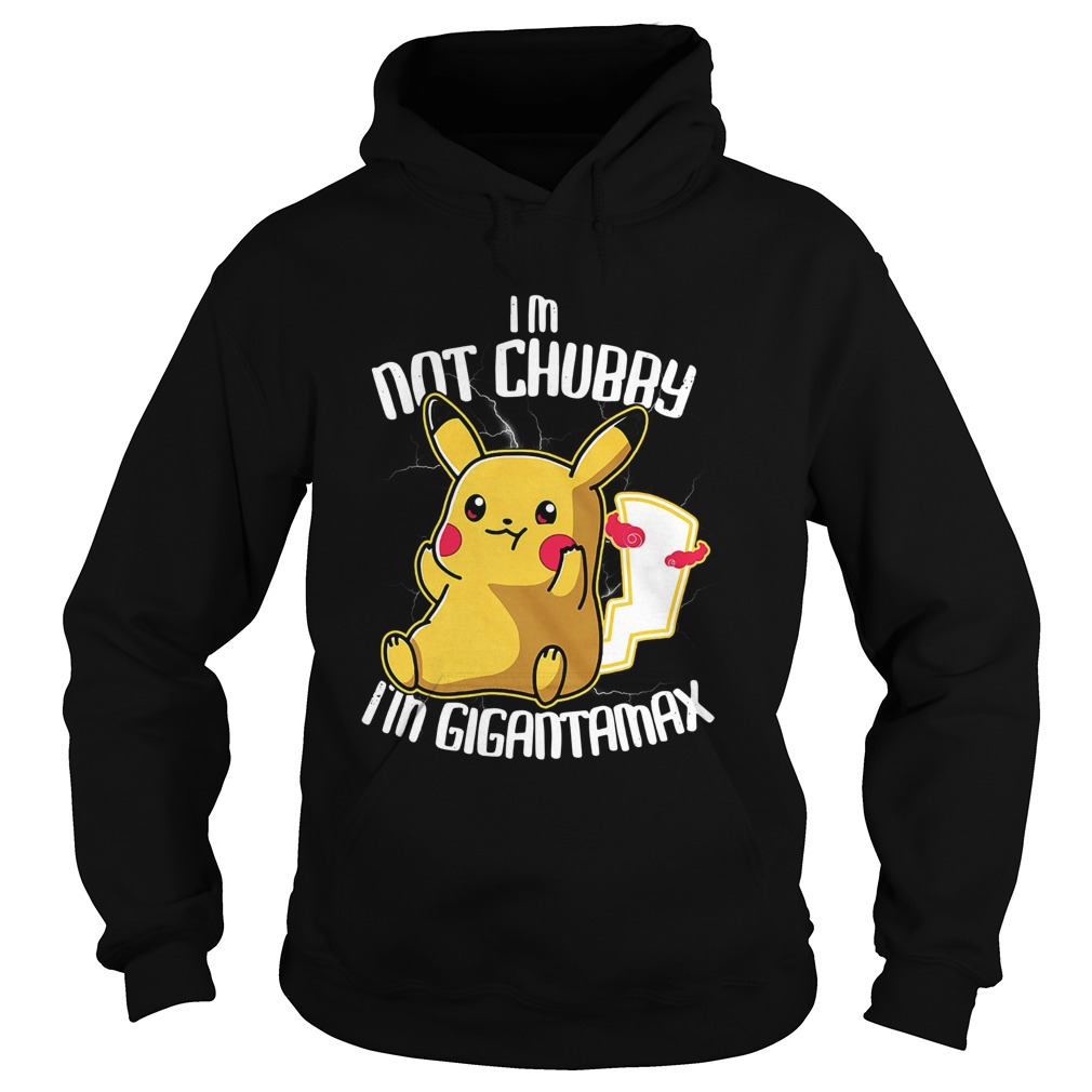 Pikachu Im Not Chubby Im Gigantamax Hoodie