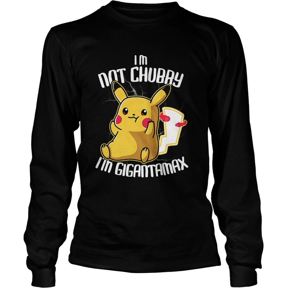 Pikachu Im Not Chubby Im Gigantamax Long Sleeve