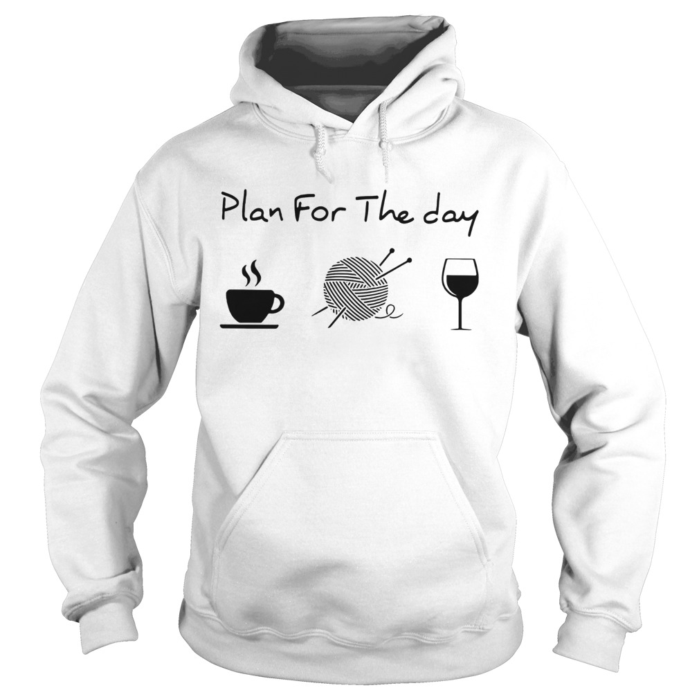 Plan For The Day Coffee Knitting Wine Hoodie