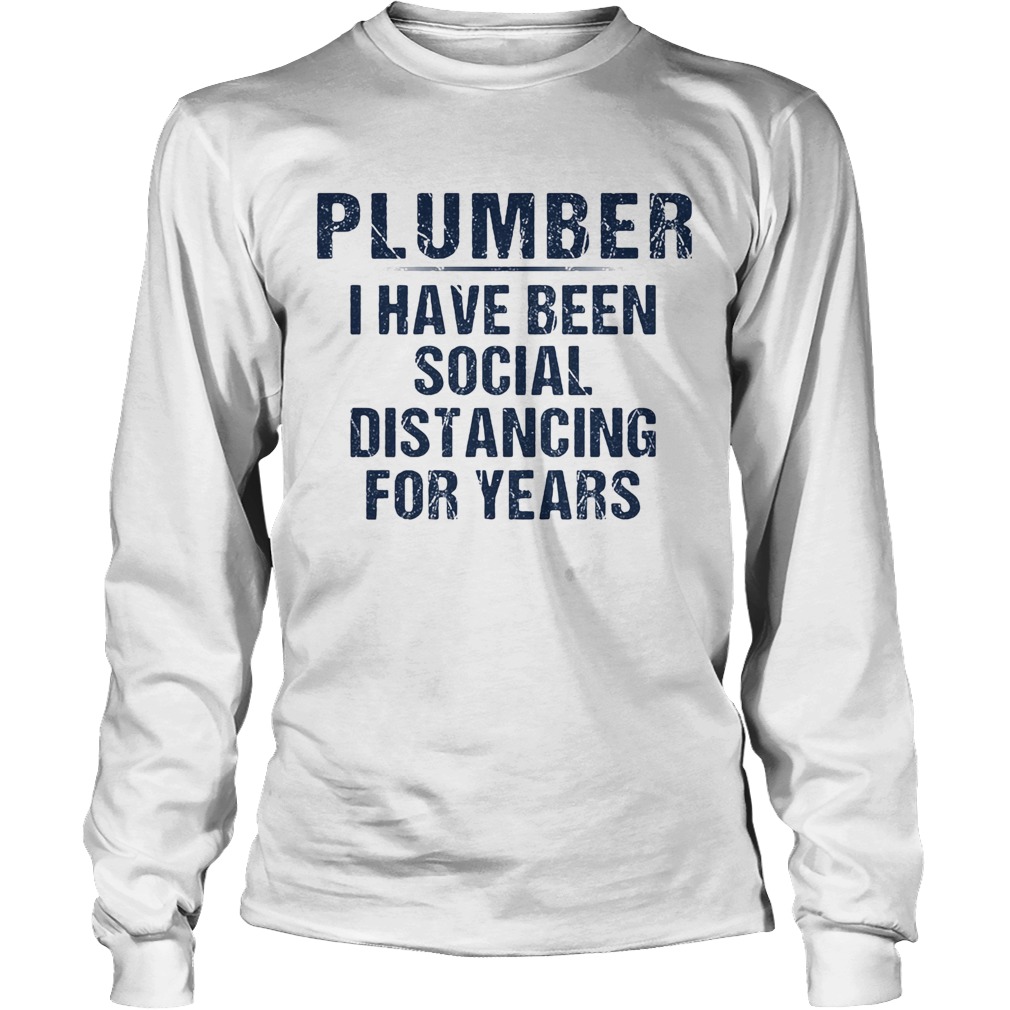 Plumber I have been social distancing for years Long Sleeve