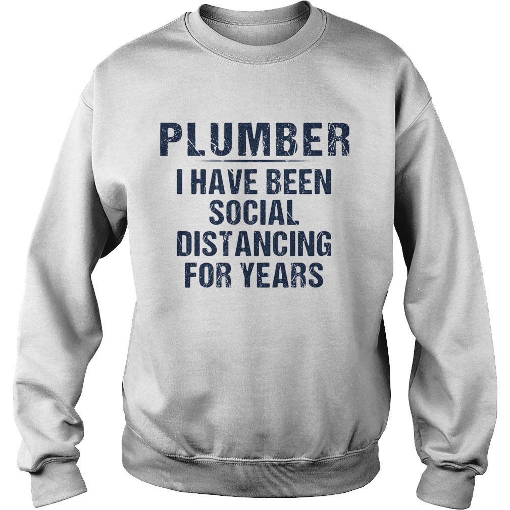 Plumber I have been social distancing for years Sweatshirt