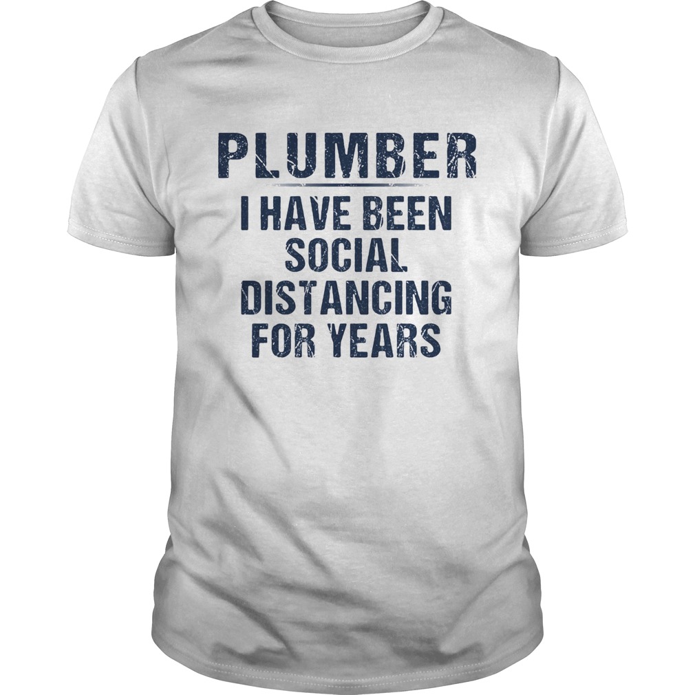Plumber I have been social distancing for years shirt