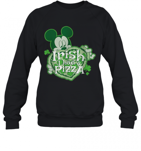 Pretty Disney Mickey Irish I Had Pizza St. Patrick'S Day T-Shirt Unisex Sweatshirt