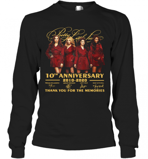 Pretty Little Liars 10Th Anniversary 2010 2020 Signatures Thank You For The Memories T-Shirt Long Sleeved T-shirt 