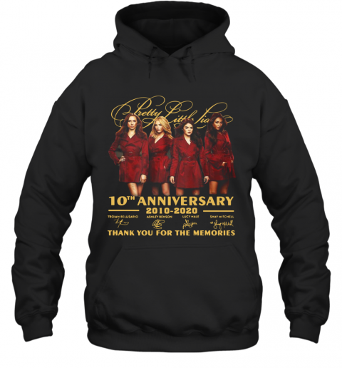 Pretty Little Liars 10Th Anniversary 2010 2020 Signatures Thank You For The Memories T-Shirt Unisex Hoodie