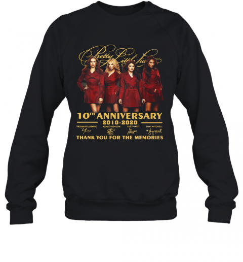 Pretty Little Liars 10Th Anniversary 2010 2020 Signatures Thank You For The Memories T-Shirt Unisex Sweatshirt