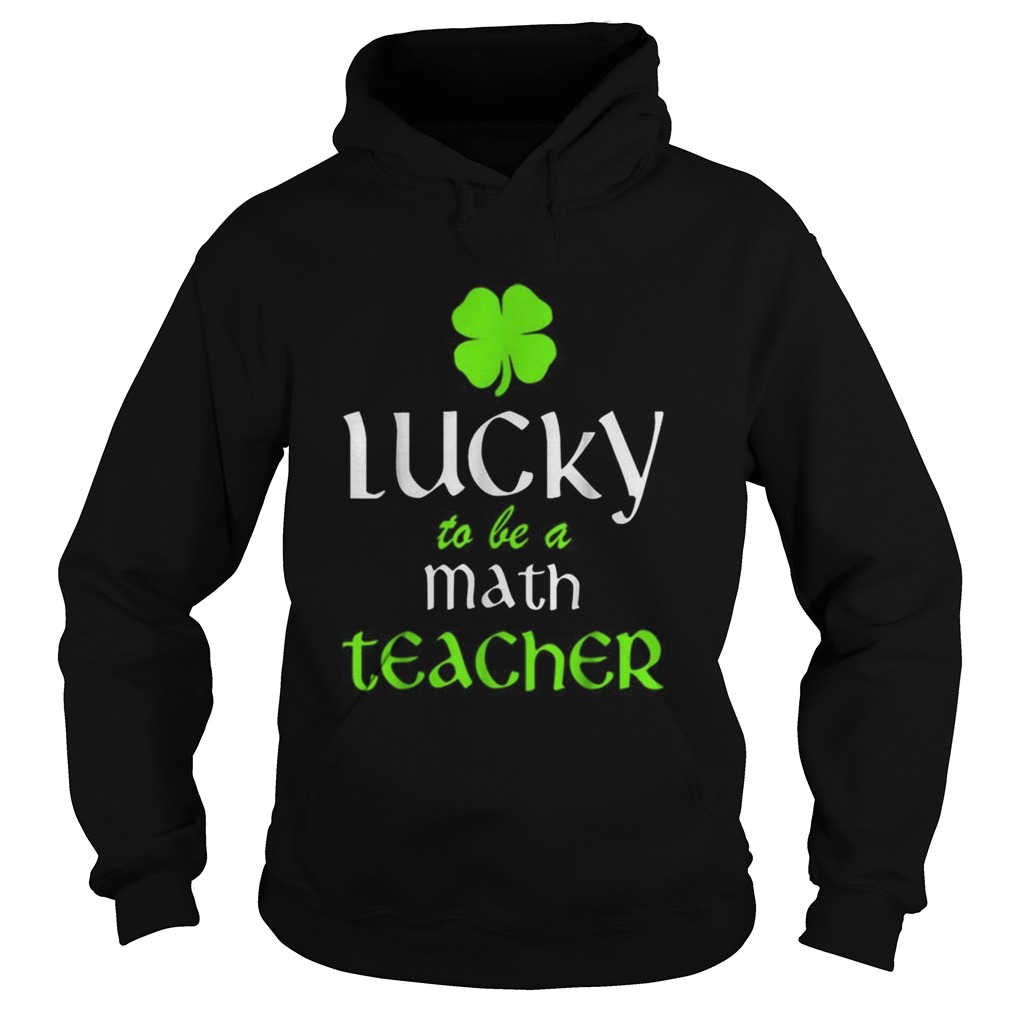 Pretty Lucky To Be A Math Teacher St Patricks Day Irish Hoodie