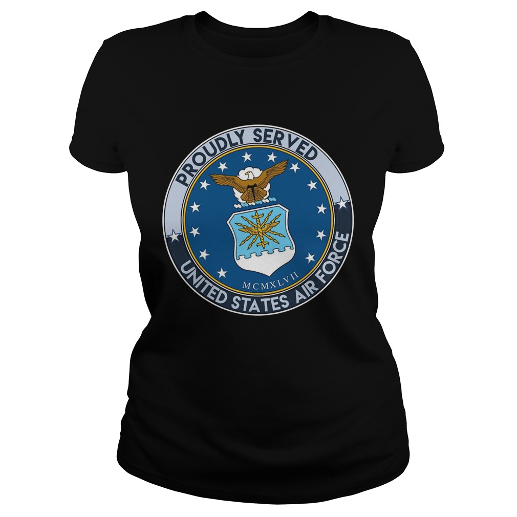 Proudly served united states air force Classic Ladies
