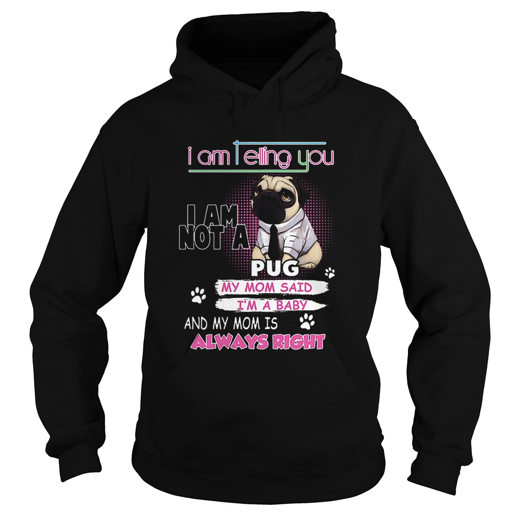 Pug i am telling you i am not a pug y mom said im a baby Hoodie