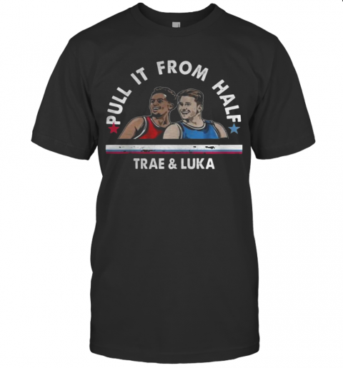 Pull It From Half Trae And Luka T-Shirt