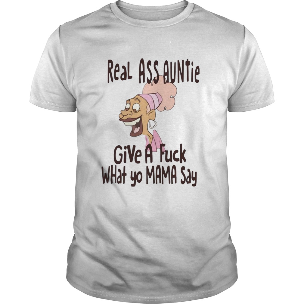Real Ass Auntie Give A Fuck What Yo Mama Say shirt