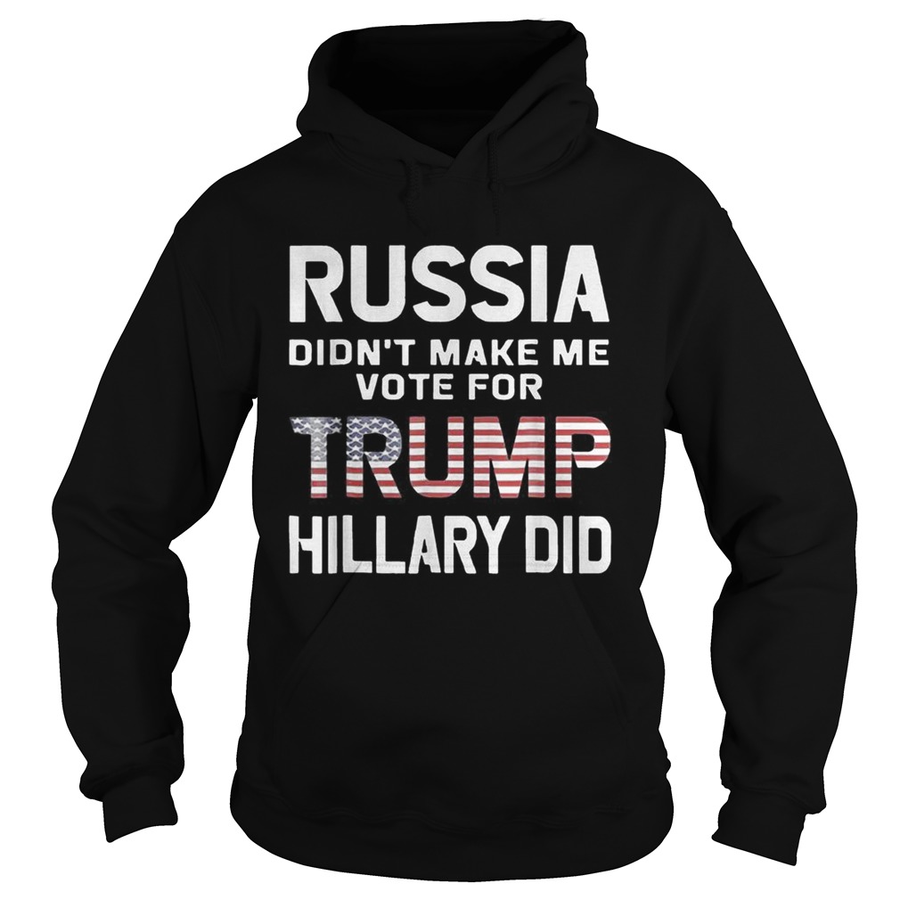 Russia Didnt Make Me Vote Trump Hillary Did Hoodie