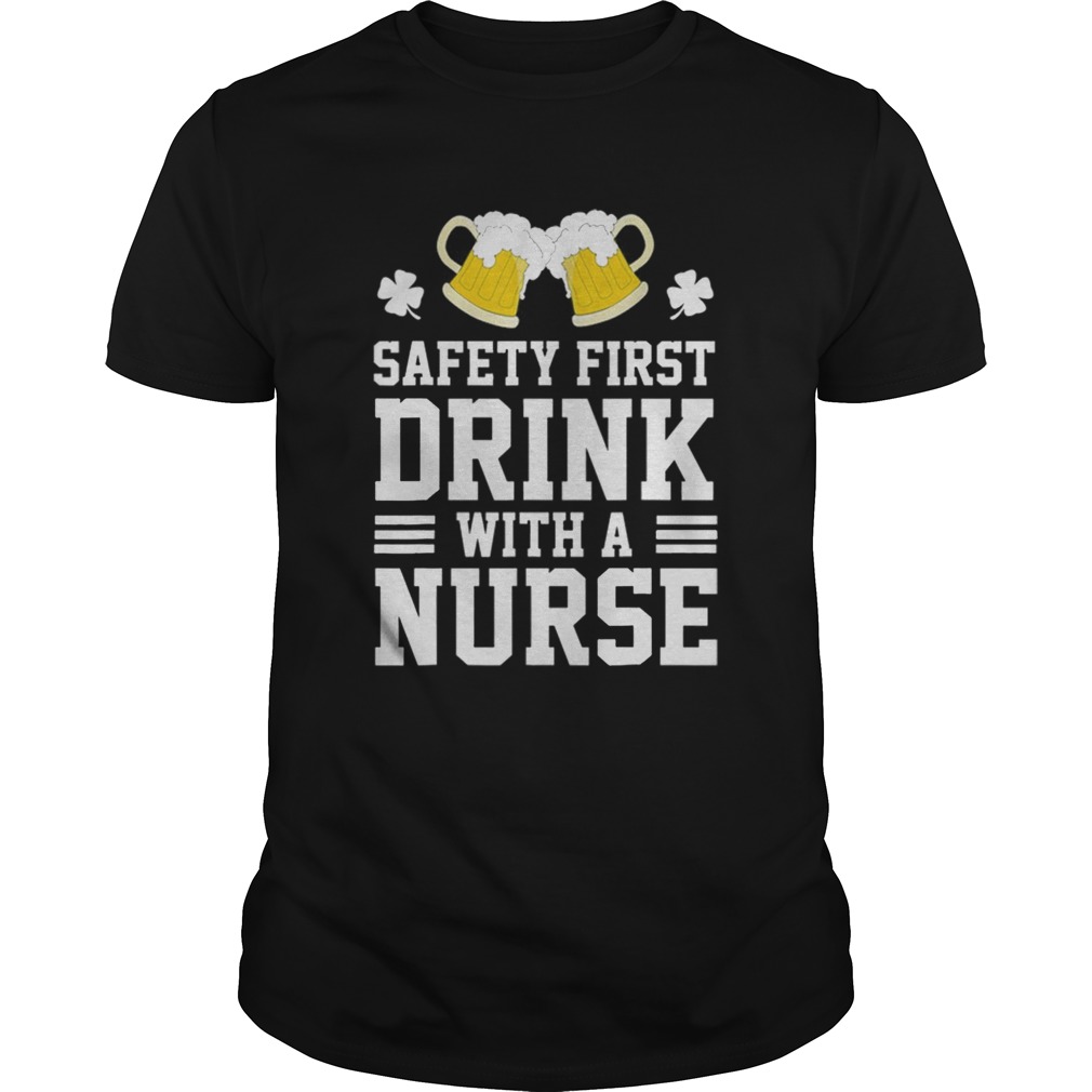 Safety First Drink With A Nurse St Patrick Day shirt