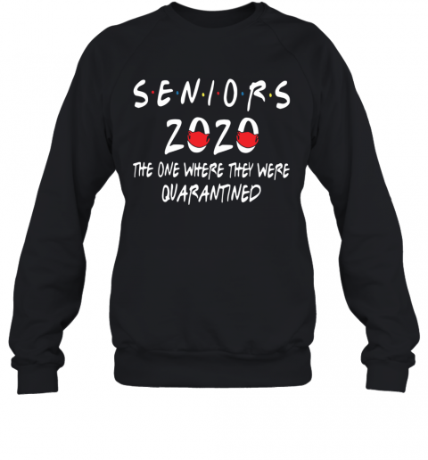 Seniors 2020 The One Where They Were Quarantined T-Shirt Unisex Sweatshirt