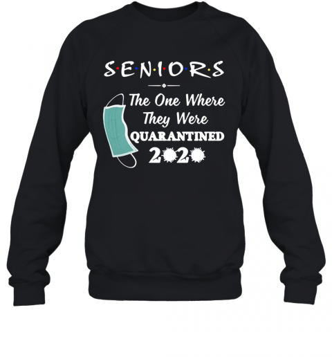 Seniors The One Where They Were Quarantined 2020 Virus T-Shirt Unisex Sweatshirt