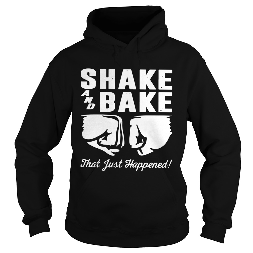 Shake and bake that just happened Hoodie