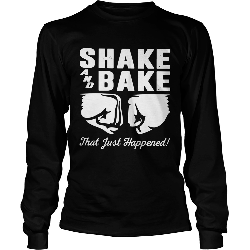 Shake and bake that just happened Long Sleeve