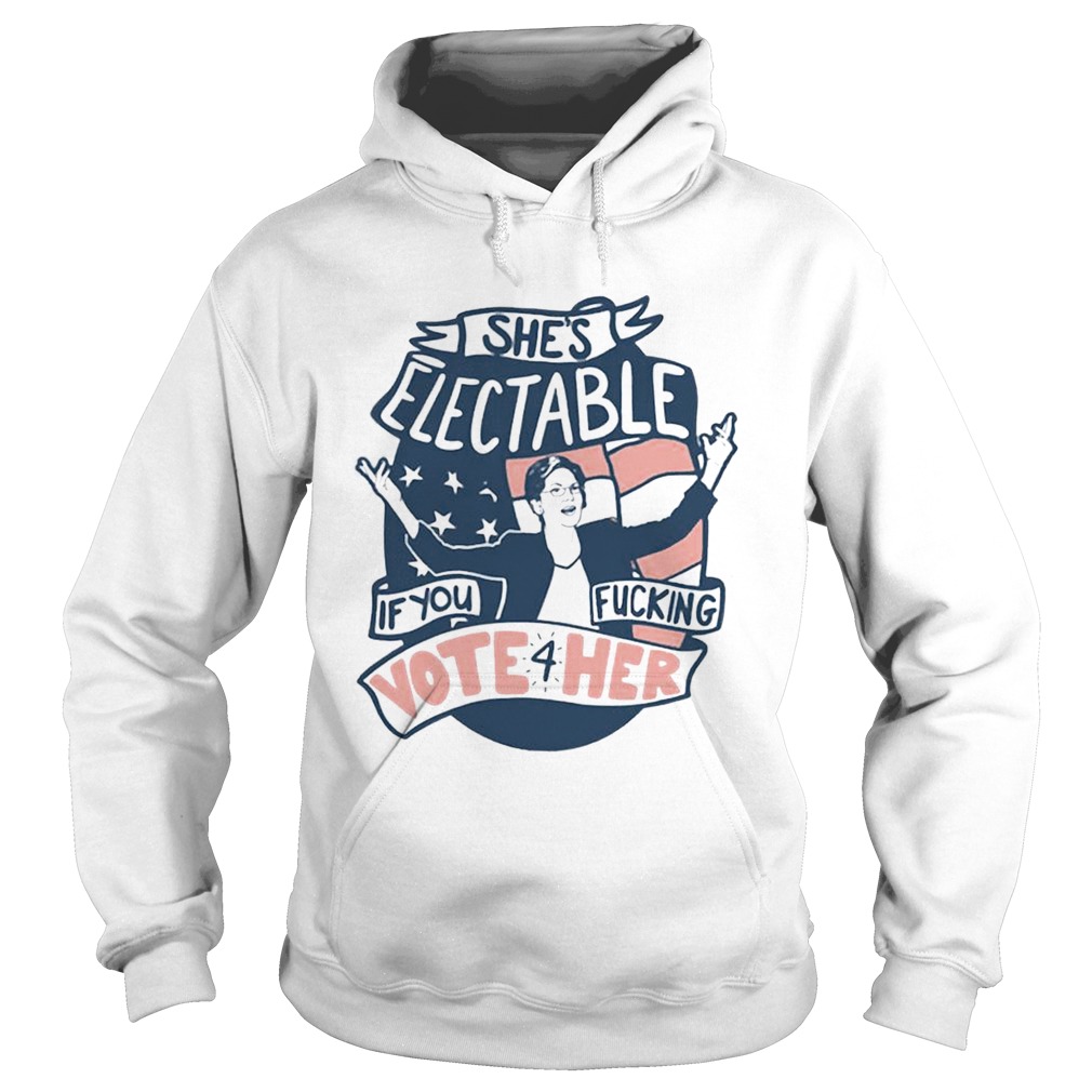 Shes Electable If You Fucking Vote For Her Elizabeth Warren Hoodie