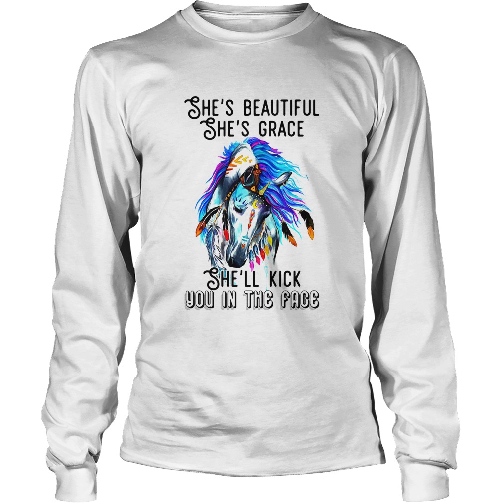 Shes beautiful shes grace shell kick you in the face horse Long Sleeve