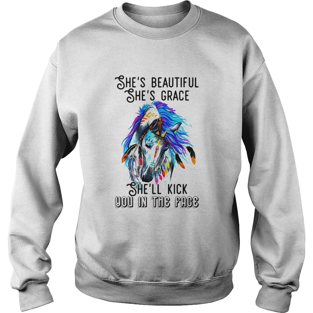 Shes beautiful shes grace shell kick you in the face horse Sweatshirt