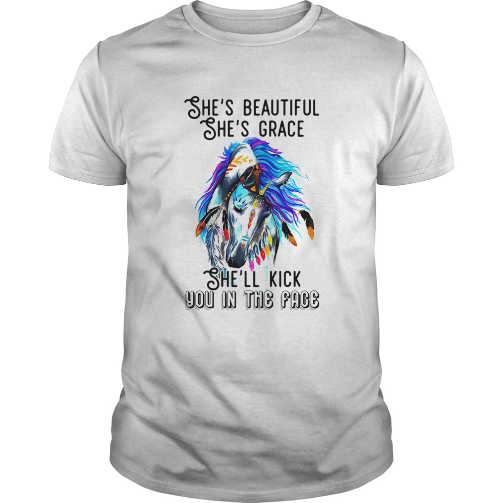 Shes beautiful shes grace shell kick you in the face horse Unisex