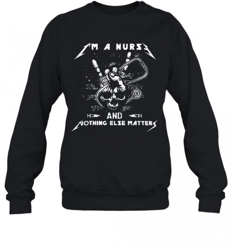 Skull I'M A Nurse And Something Else Matter T-Shirt Unisex Sweatshirt