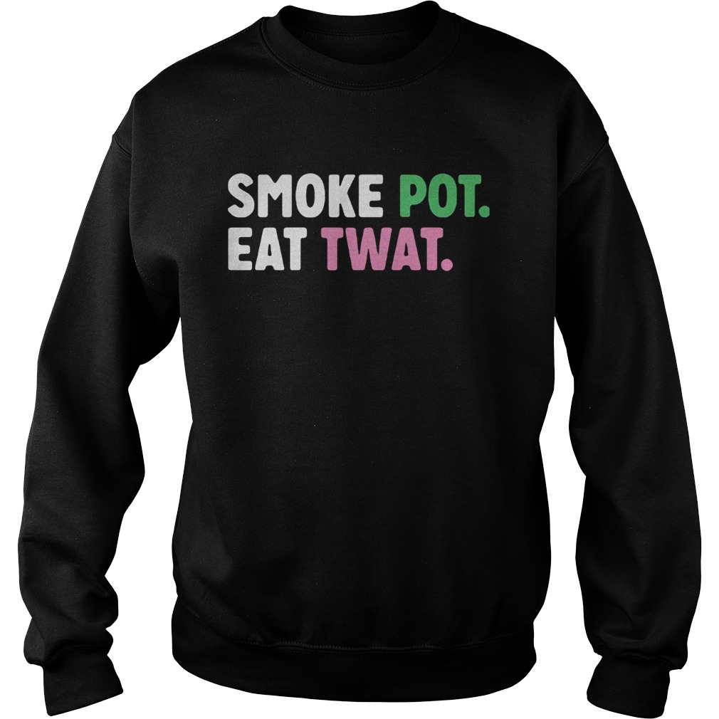 Smoke pot eat twat Sweatshirt