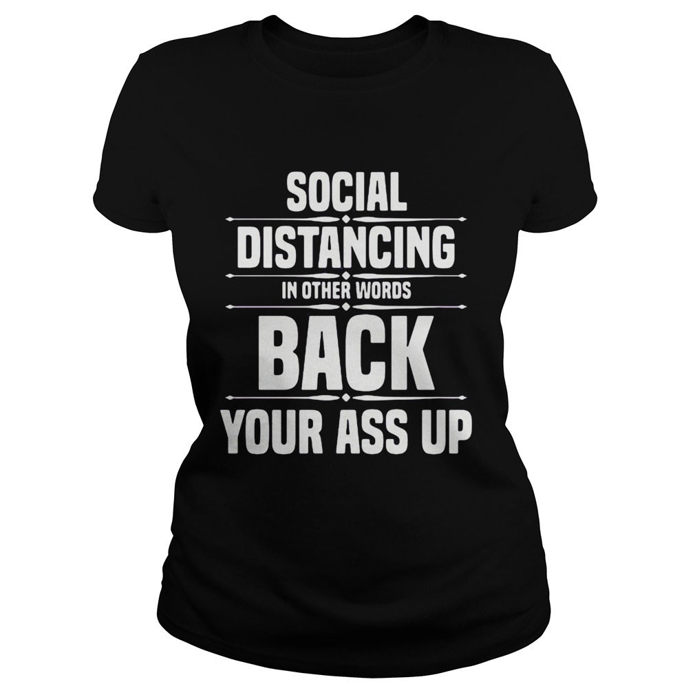 Social distancing in other words back your ass up Classic Ladies