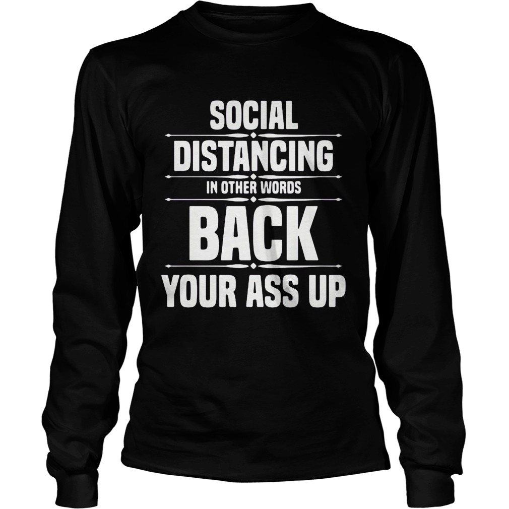 Social distancing in other words back your ass up Long Sleeve