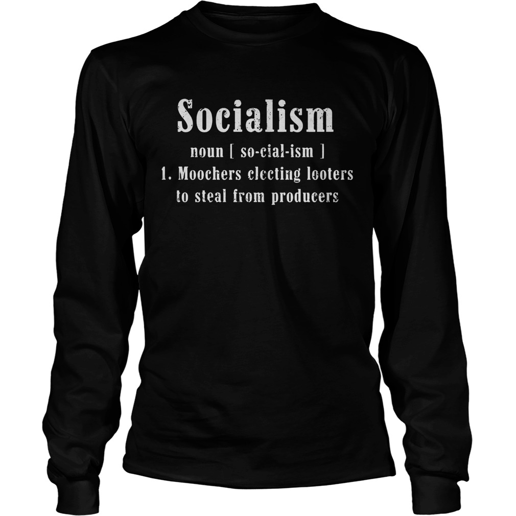 Socialism noun Moochers electing looters to steal from producers Long Sleeve
