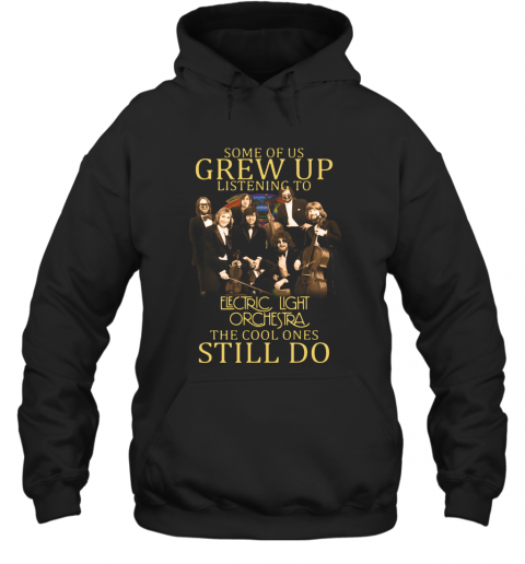 Some Of Us Grew Up Listening To Electric Light Orchestra English Rock Band The Cool Ones Still Do T-Shirt Unisex Hoodie