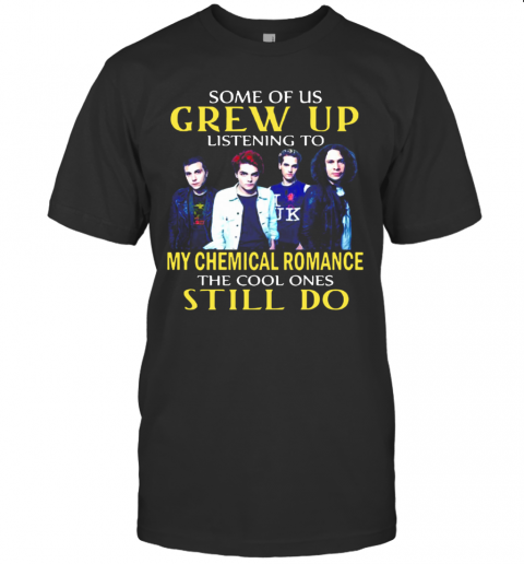 Some Of Us Grew Up Listening To My Chemical Romance The Cool Ones Still Do T-Shirt