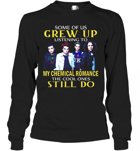 Some Of Us Grew Up Listening To My Chemical Romance The Cool Ones Still Do T-Shirt Long Sleeved T-shirt 