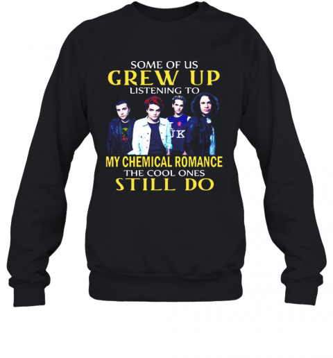 Some Of Us Grew Up Listening To My Chemical Romance The Cool Ones Still Do T-Shirt Unisex Sweatshirt