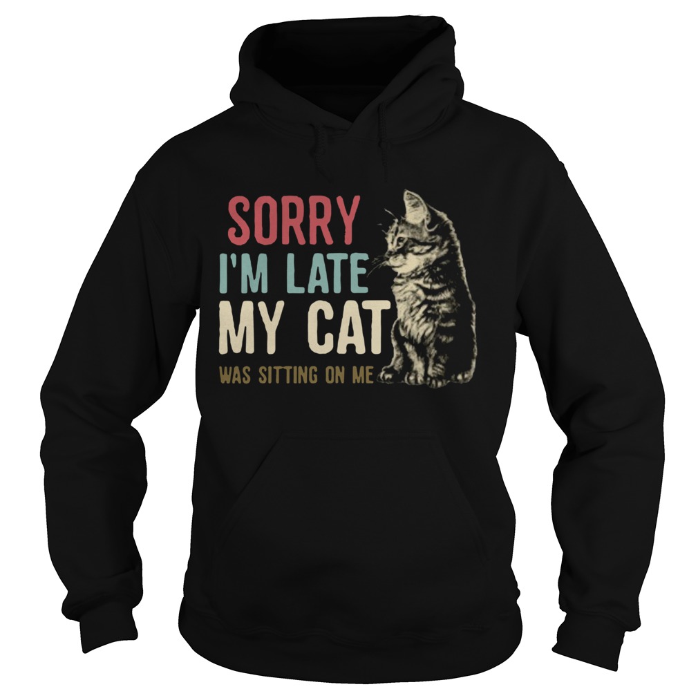 Sorry Im Late My Cat Was Sitting On Me Hoodie