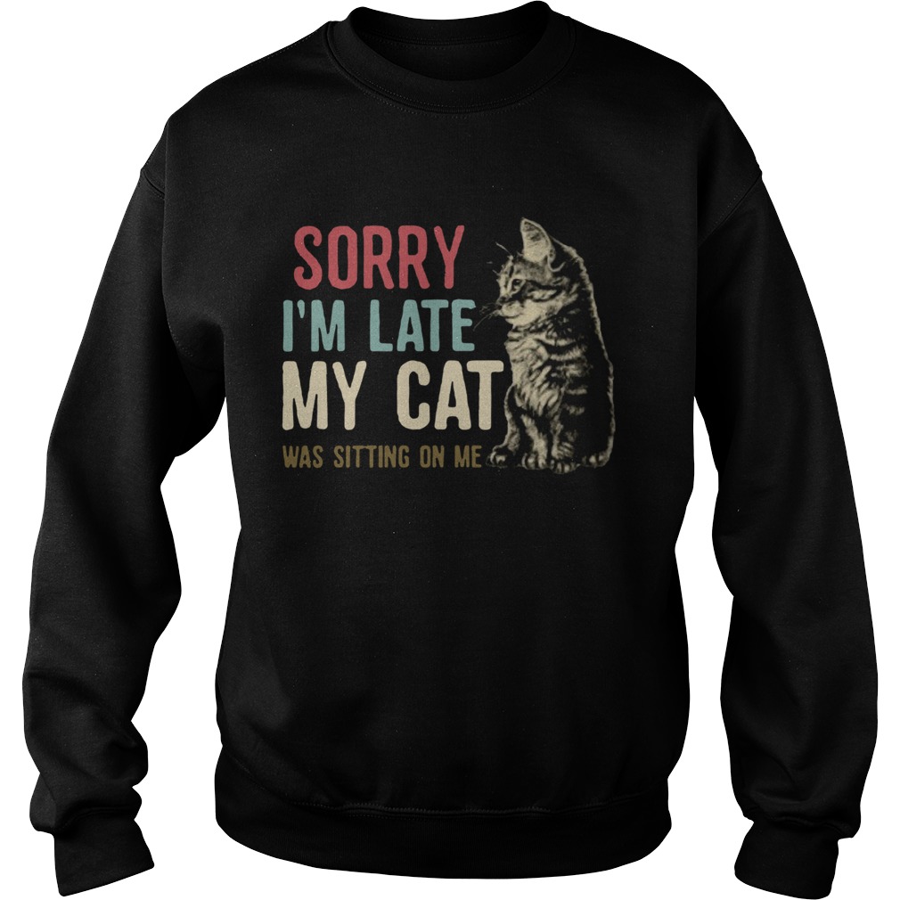 Sorry Im Late My Cat Was Sitting On Me Sweatshirt
