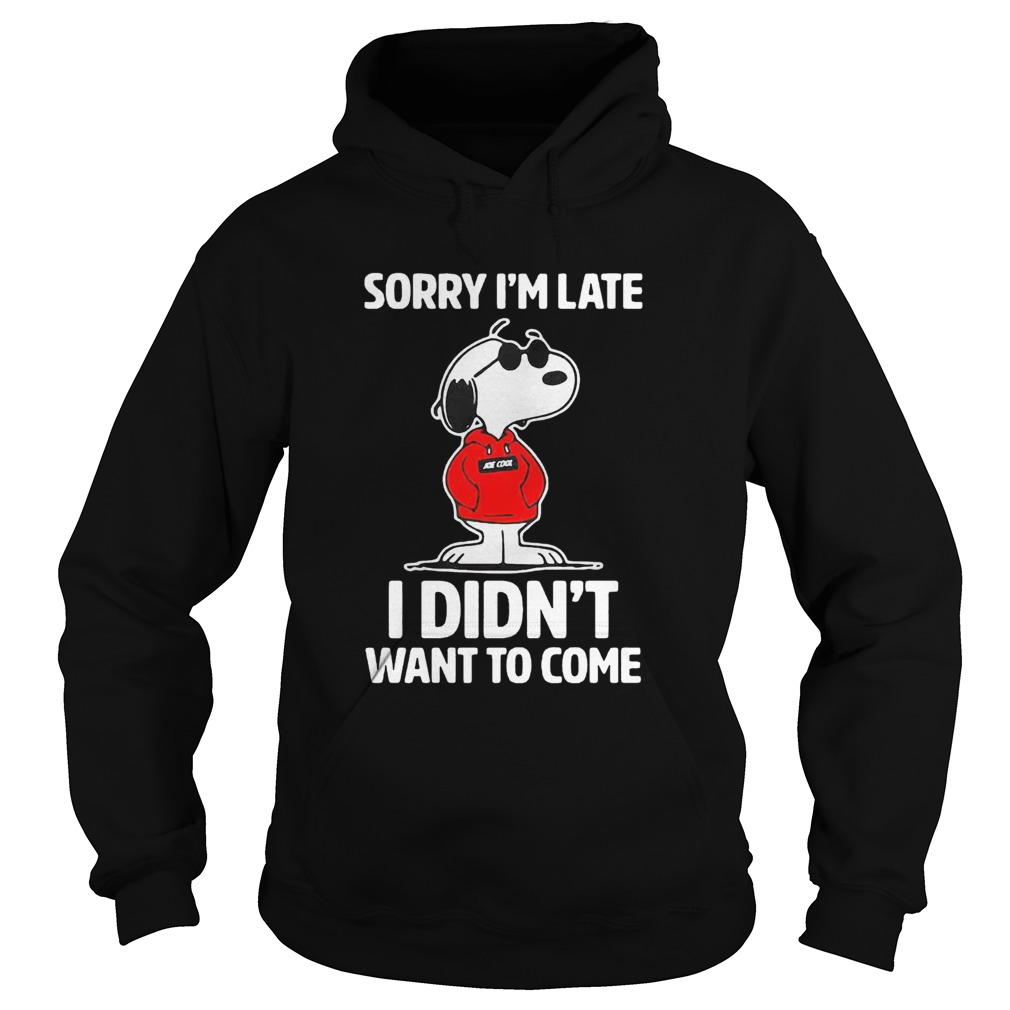Sorry Im late I didnt want to come Hoodie