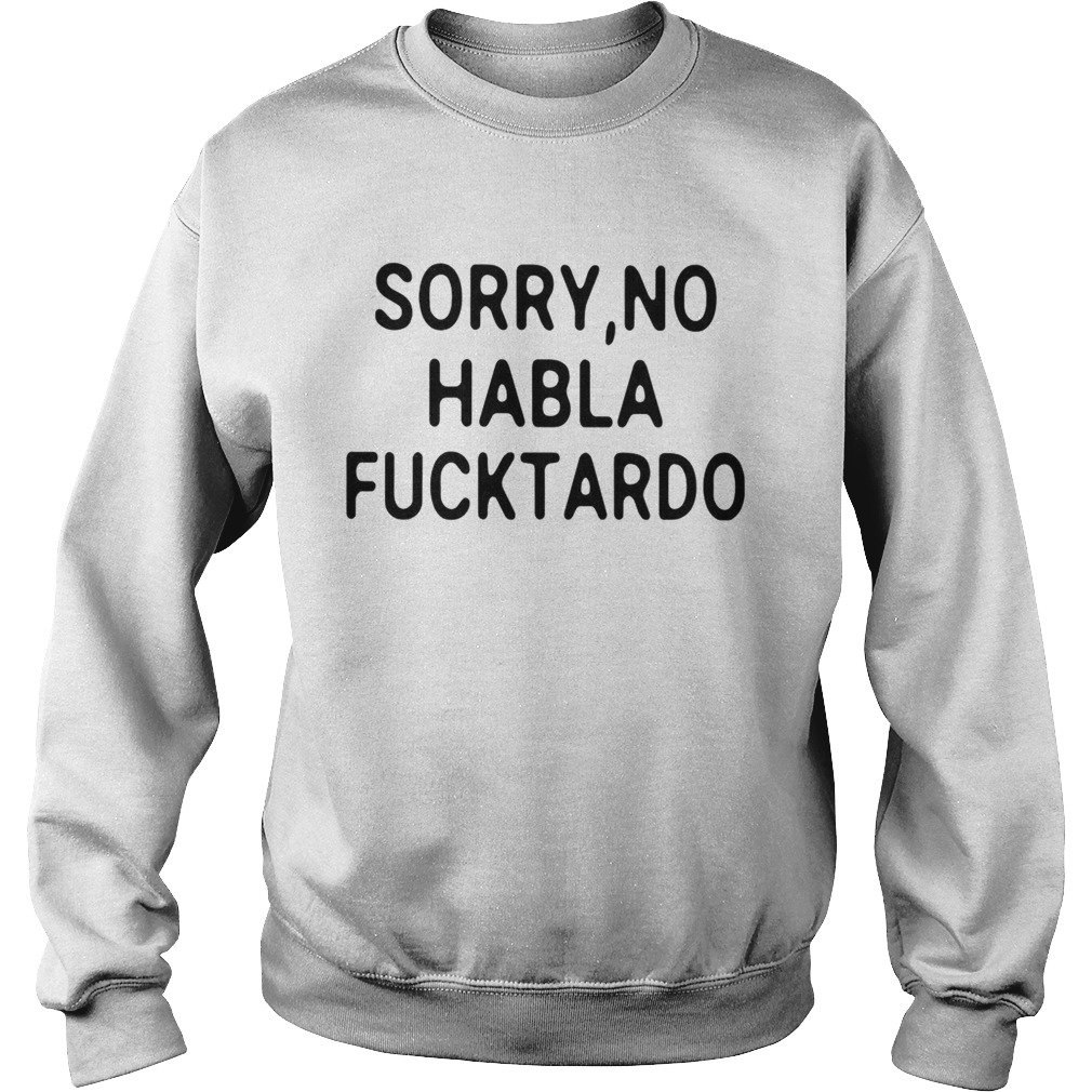 Sorry No Habla Fucktardo Sweatshirt