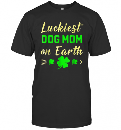 St Patricks Day Luckiest Dog Mom On Earth T-Shirt